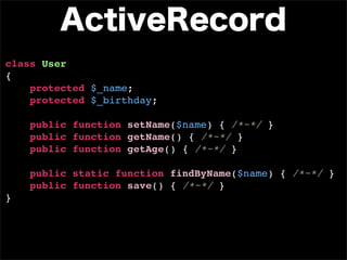 class User
{
    protected $_name;
    protected $_birthday;

    public function setName($name) { /*~*/ }
    public function getName() { /*~*/ }
    public function getAge() { /*~*/ }

    public static function findByName($name) { /*~*/ }
    public function save() { /*~*/ }
}
 