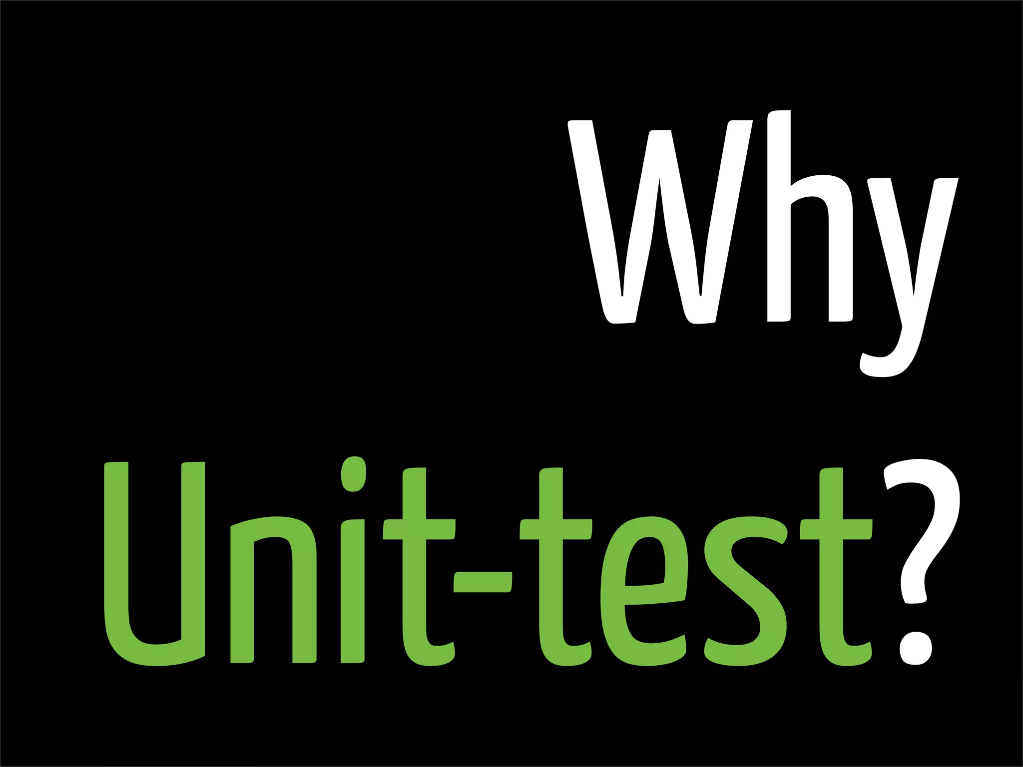 Why
Unit-test?
 
