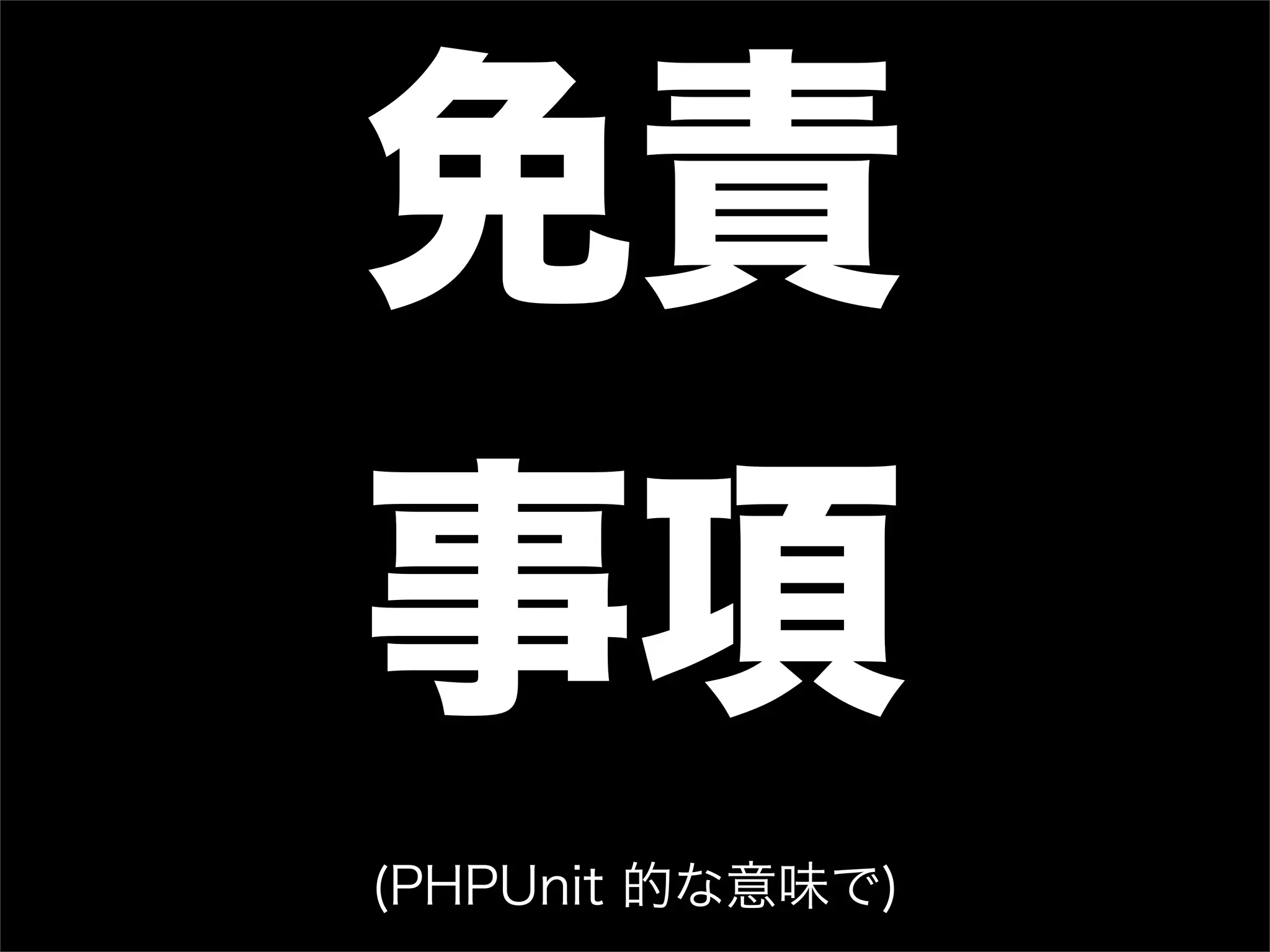 免責
事項
(PHPUnit 的な意味で)
 