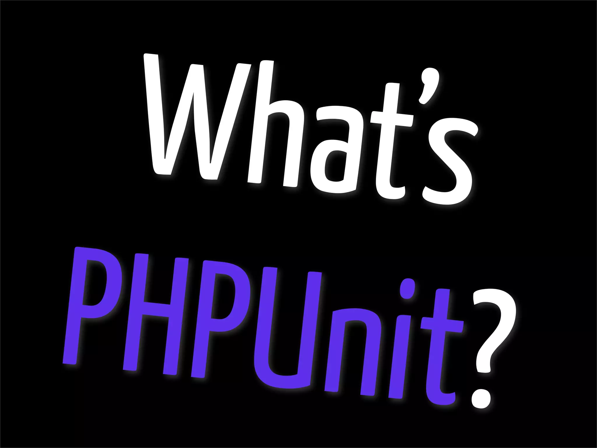 What’s
PHPUnit?
 