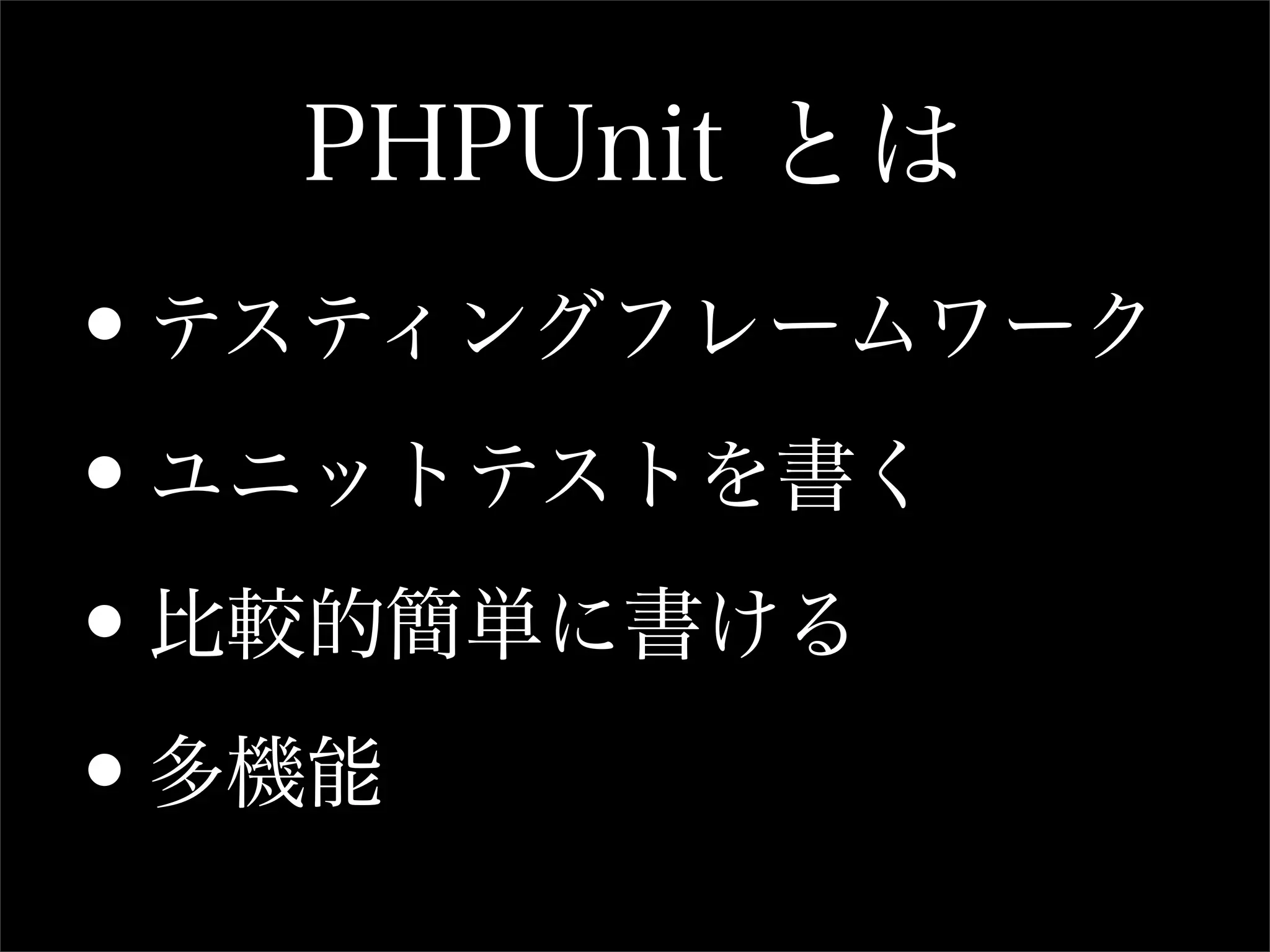 PHPUnit とは
•テスティングフレームワーク

•ユニットテストを書く

•比較的簡単に書ける

•多機能
 