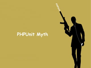 PH
                  PU
                   itn
PHPUnit Myth
 