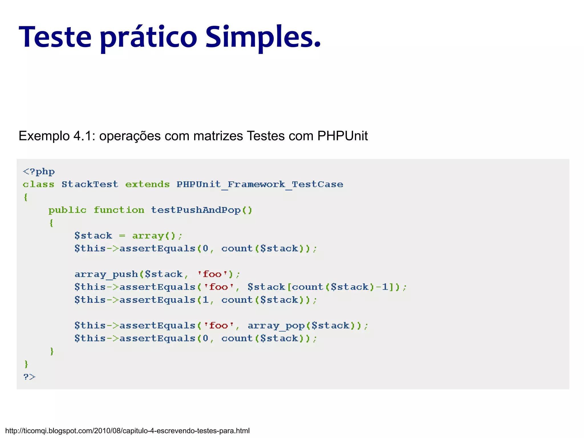 Teste prático Simples. http://ticomqi.blogspot.com/2010/08/capitulo-4-escrevendo-testes-para.html Exemplo 4.1: operações com matrizes Testes com PHPUnit 