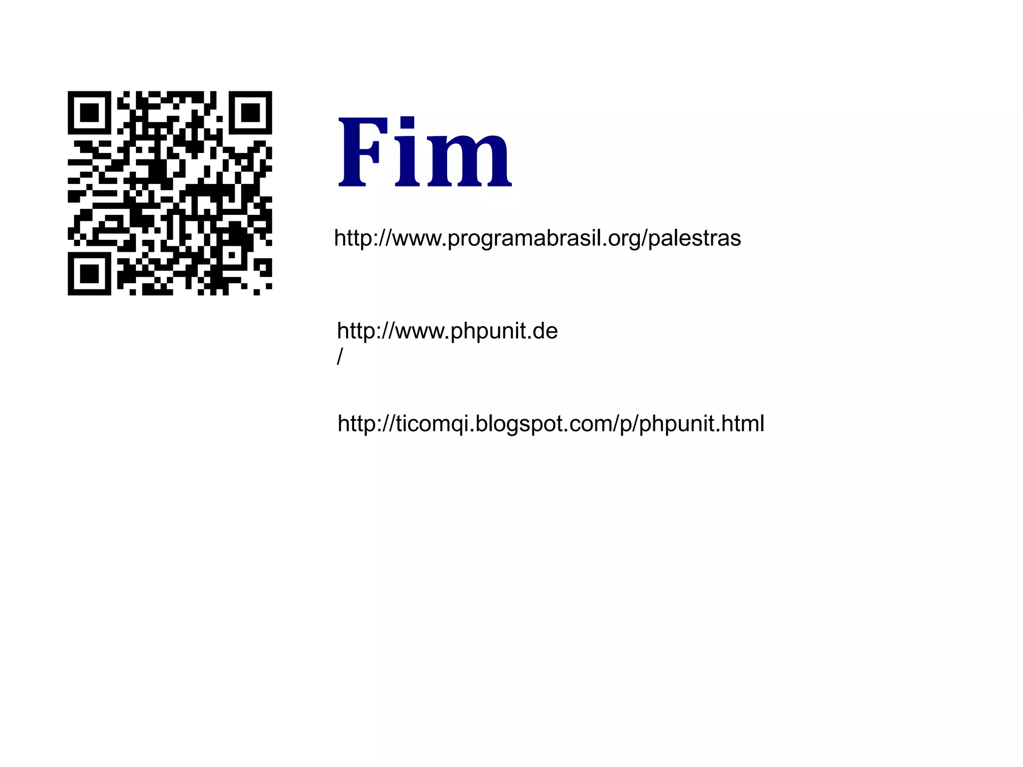 Fim http://www.programabrasil.org/palestras http://www.phpunit.de/ http://ticomqi.blogspot.com/p/phpunit.html 