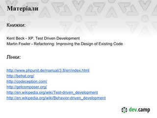 Матеріали

Книжки:

Kent Beck - XP. Test Driven Development
Martin Fowler - Refactoring: Improving the Design of Existing Code


Лінки:

http://www.phpunit.de/manual/3.8/en/index.html
http://behat.org/
http://codeception.com/
http://getcomposer.org/
http://en.wikipedia.org/wiki/Test-driven_development
http://en.wikipedia.org/wiki/Behavior-driven_development
 
