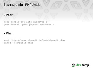 Інсталяція PHPUnit

- Pear

pear config-set auto_discover 1
pear install pear.phpunit.de/PHPUnit


- Phar

wget http://pear.phpunit.de/get/phpunit.phar
chmod +x phpunit.phar
 