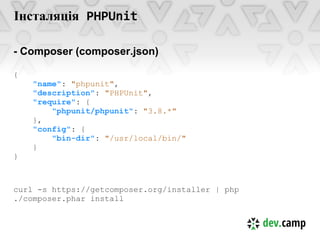 Інсталяція PHPUnit

- Composer (composer.json)

{
    "name": "phpunit",
    "description": "PHPUnit",
    "require": {
        "phpunit/phpunit": "3.8.*"
    },
    "config": {
        "bin-dir": "/usr/local/bin/"
    }
}



curl -s https://getcomposer.org/installer | php
./composer.phar install
 