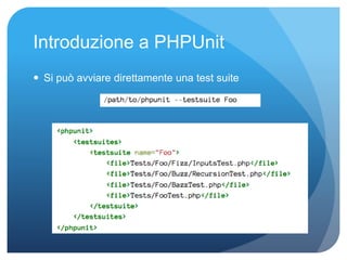Introduzione a PHPUnit 
 Si può avviare direttamente una test suite 
 