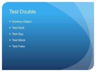 Test Double 
 Dummy Object 
 Test Stub 
 Test Spy 
 Test Mock 
 Test Fake 
 