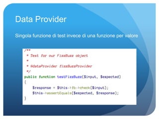 Data Provider 
Singola funzione di test invece di una funzione per valore 
 