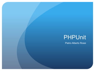 PHPUnit 
Pietro Alberto Rossi 
 