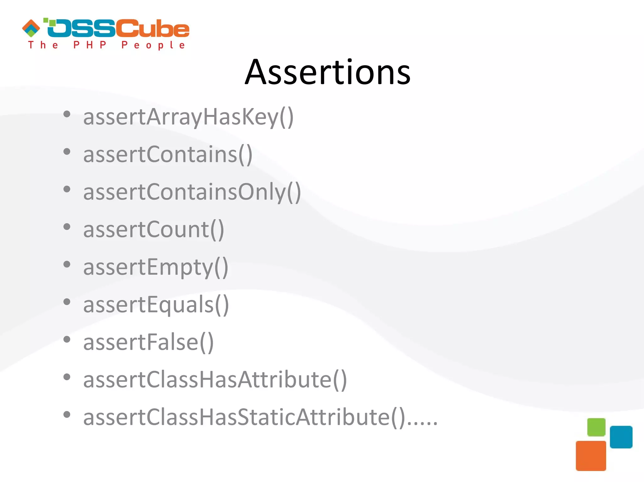 Assertions  assertArrayHasKey()  assertContains()  assertContainsOnly()  assertCount()  assertEmpty()  assertEquals()  assertFalse()  assertClassHasAttribute()  assertClassHasStaticAttribute()..... 