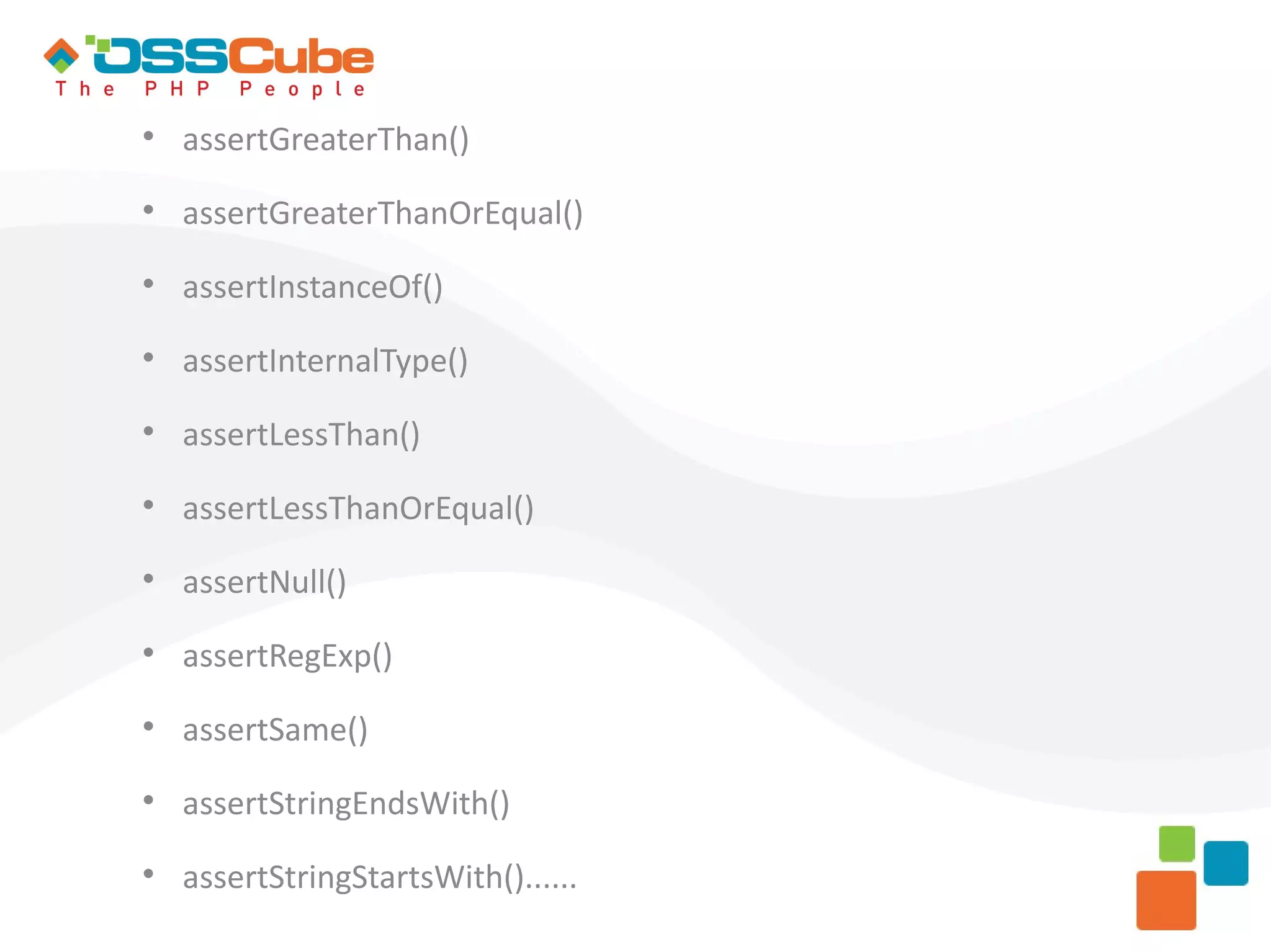 assertGreaterThan()  assertGreaterThanOrEqual()  assertInstanceOf()  assertInternalType()  assertLessThan()  assertLessThanOrEqual()  assertNull()  assertRegExp()  assertSame()  assertStringEndsWith()  assertStringStartsWith()...... 