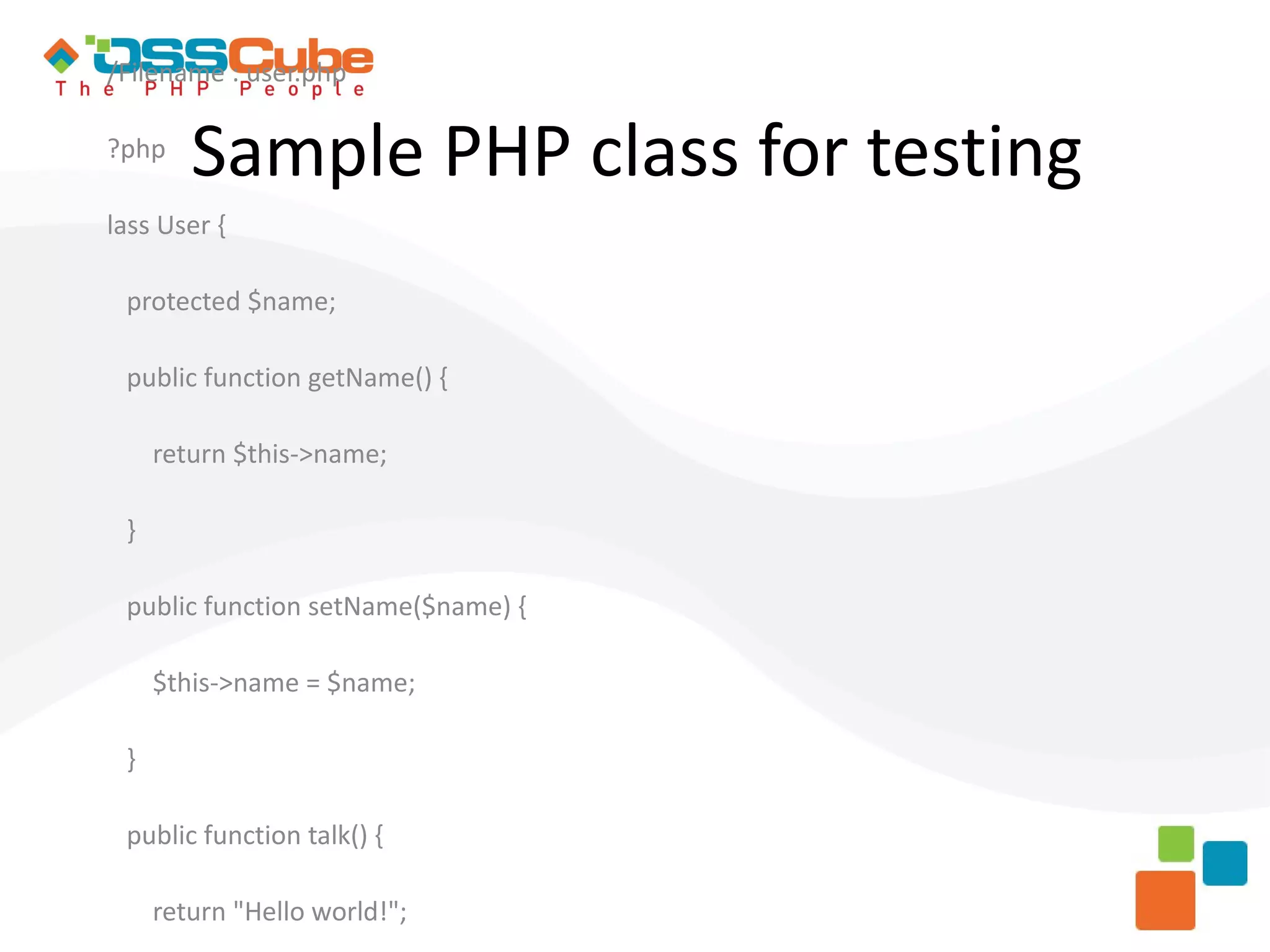 /Filename : user.php ?php Sample PHP class for testing lass User { protected $name; public function getName() { return $this->name; } public function setName($name) { $this->name = $name; } public function talk() { return "Hello world!"; 