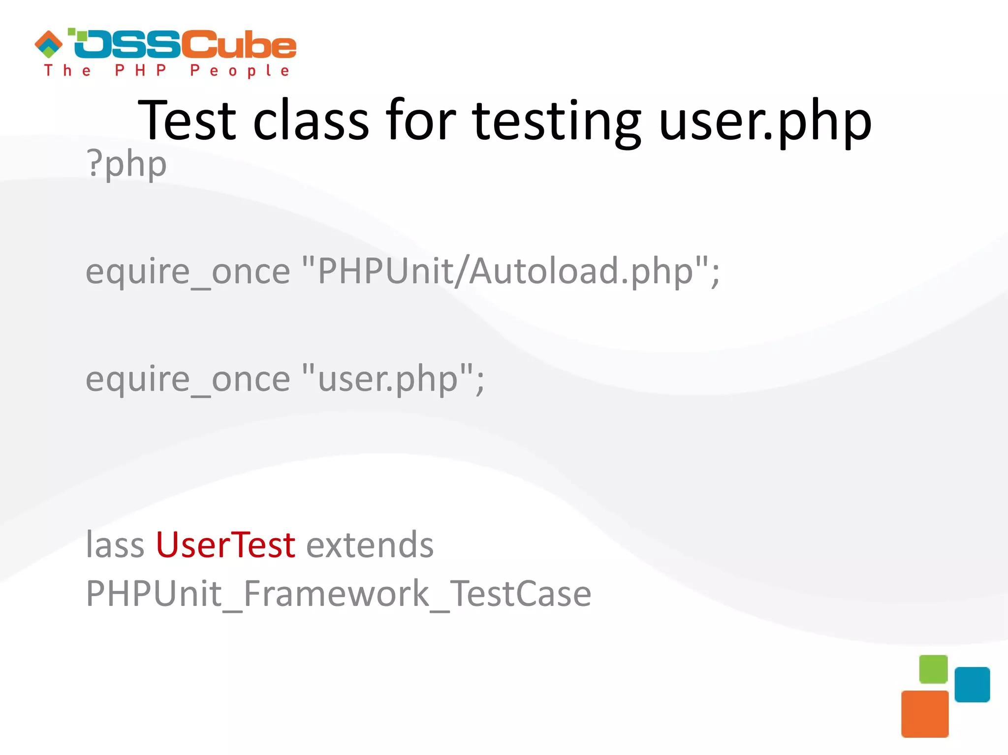 Test class for testing user.php ?php equire_once "PHPUnit/Autoload.php"; equire_once "user.php"; lass UserTest extends PHPUnit_Framework_TestCase 