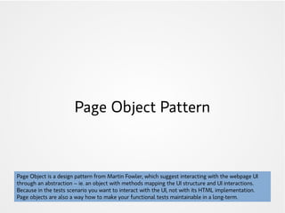Page Object Pattern
Page Object is a design pattern from Martin Fowler, which suggest interacting with the webpage UI
thro...