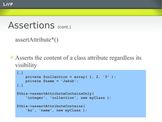 Assertions           (cont.)


 assertAttribute*()

 Asserts the content of a class attribute regardless its
 visibility
 ...