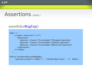 Assertions         (cont.)



 assertSelectRegExp()
 $xml = '
      <items version="1.0">
        <persons>
          <per...