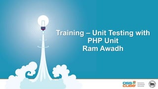 Training – Unit Testing with
PHP Unit
Ram Awadh
 