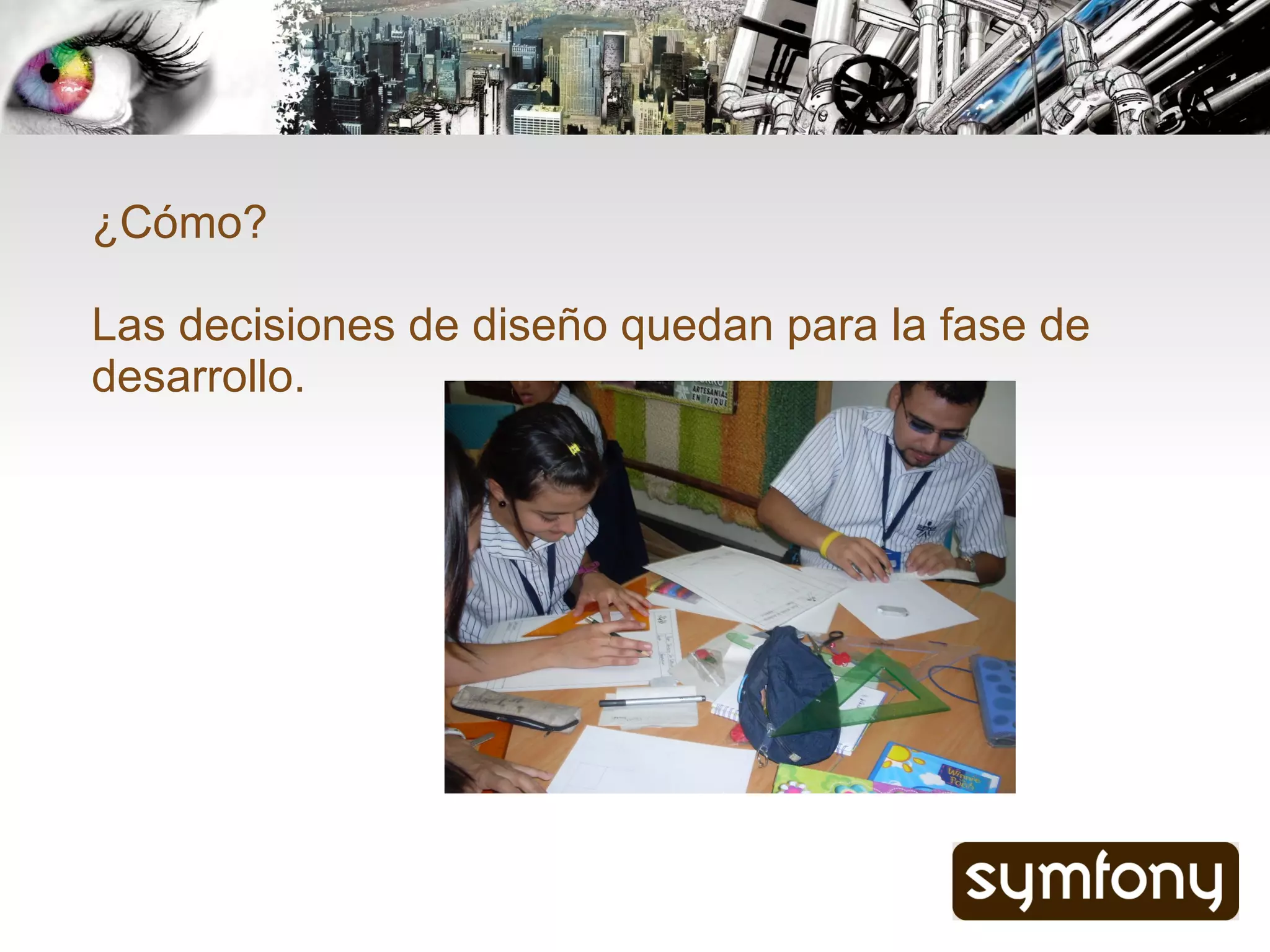 ¿Cómo?

Las decisiones de diseño quedan para la fase de
desarrollo.
 