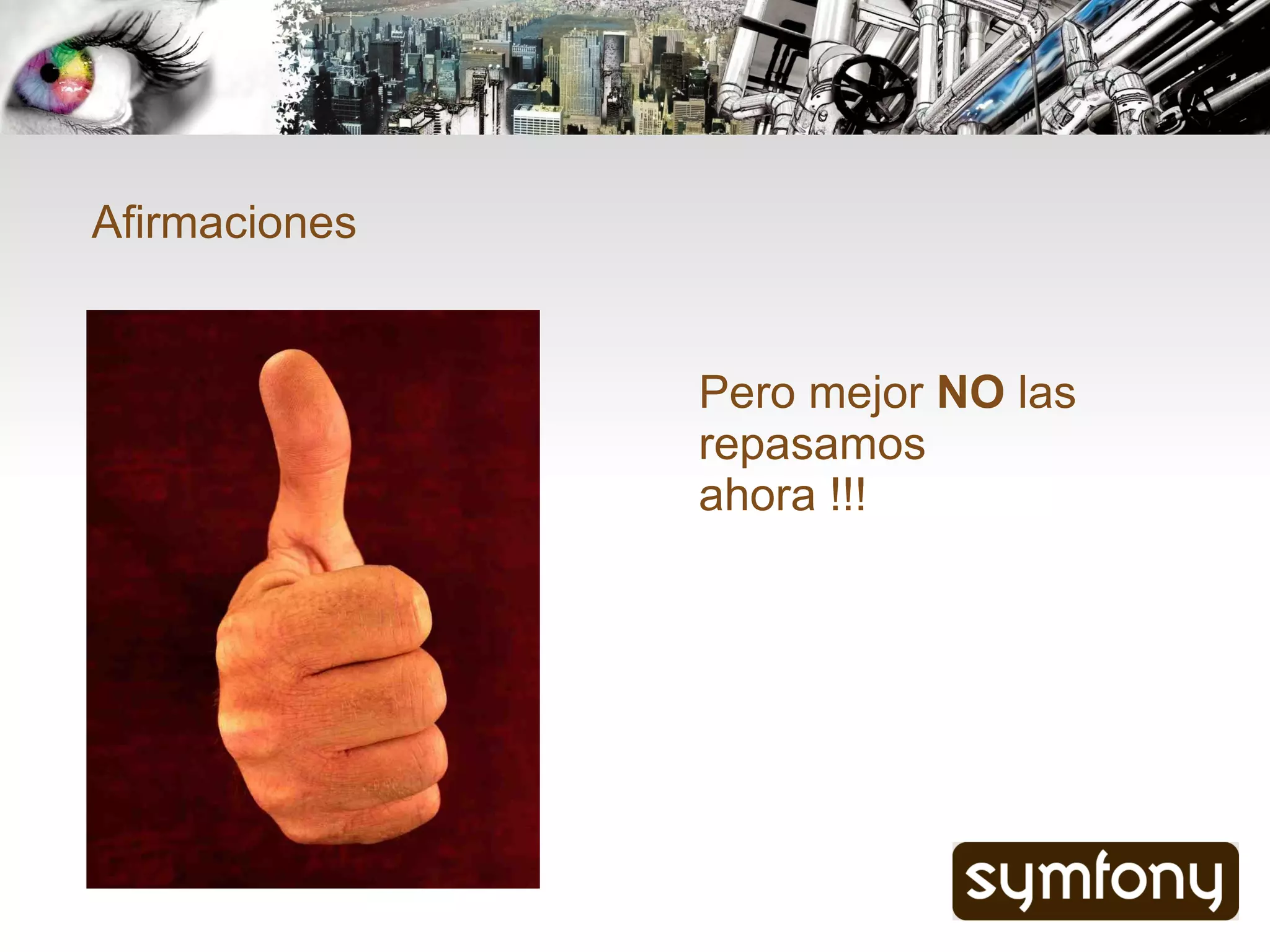 Afirmaciones


               Pero mejor NO las
               repasamos
               ahora !!!
 