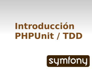 Introducción
PHPUnit / TDD
 