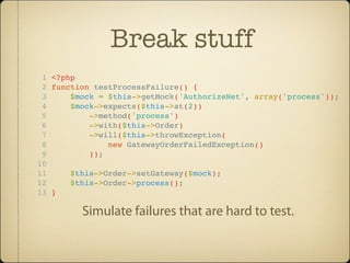 Break stuff
 1 <?php
 2 function testProcessFailure() {
 3     $mock = $this->getMock('AuthorizeNet', array('process'));
 ...