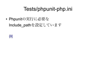 Tests/phpunit-php.ini
●   Phpunitの実行に必要な
    Include_pathを設定しています

    例
 