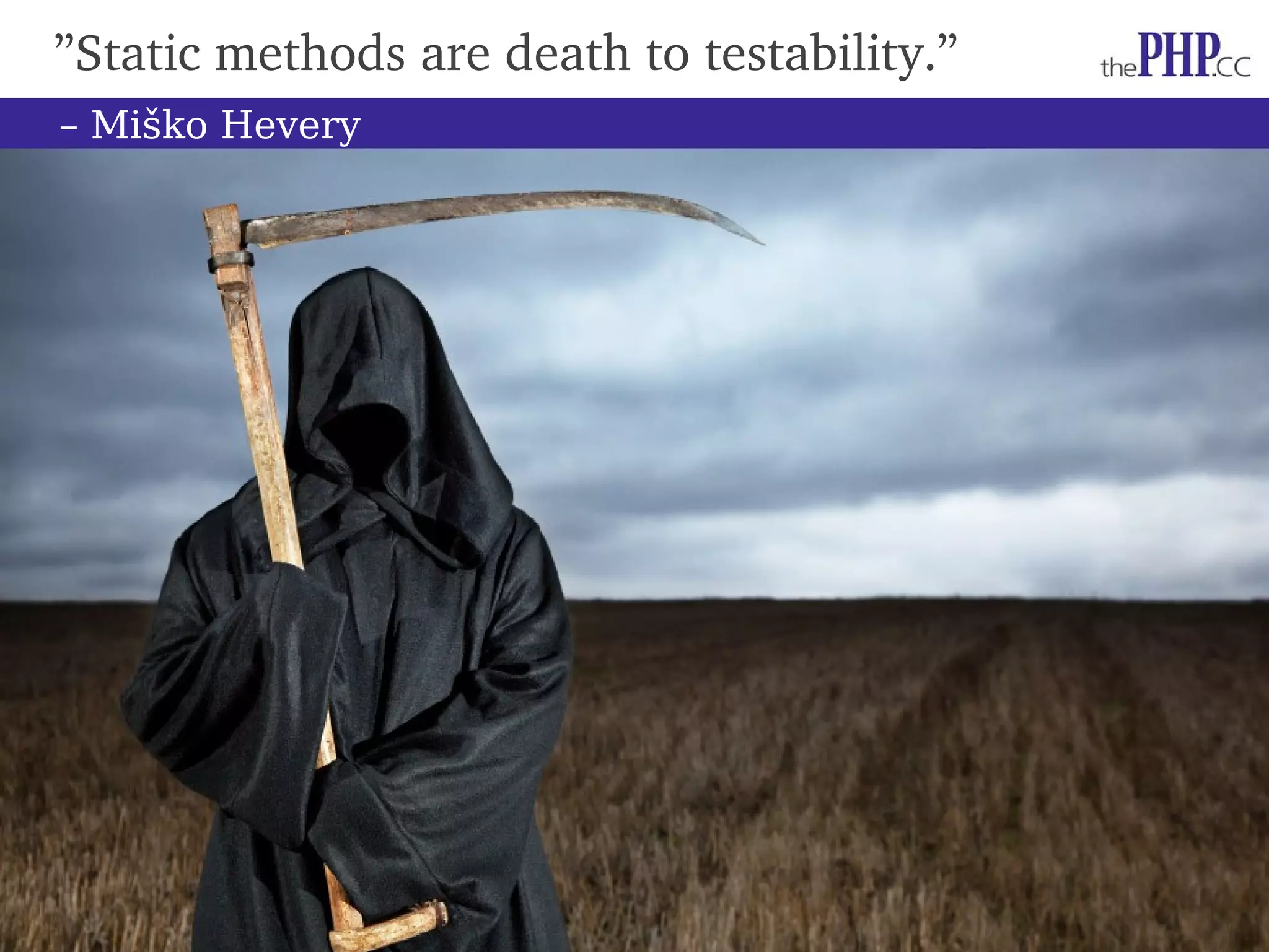”Static methods are death to testability.” – Miško Hevery 