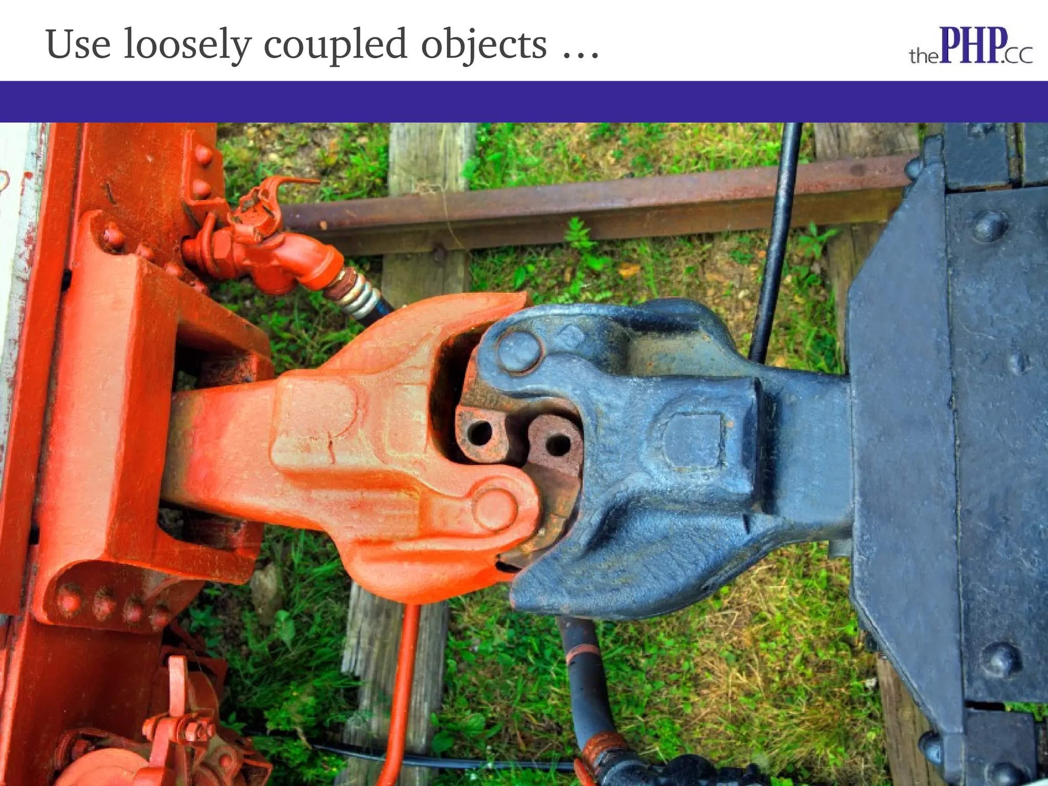 Use loosely coupled objects … 