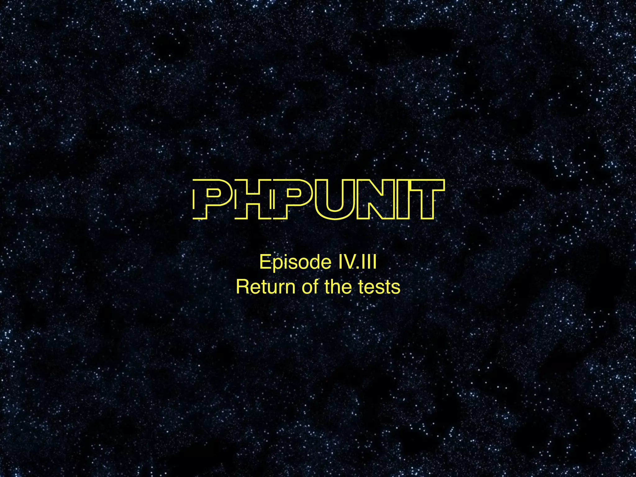PHPunit
Episode IV.III!
Return of the tests
 