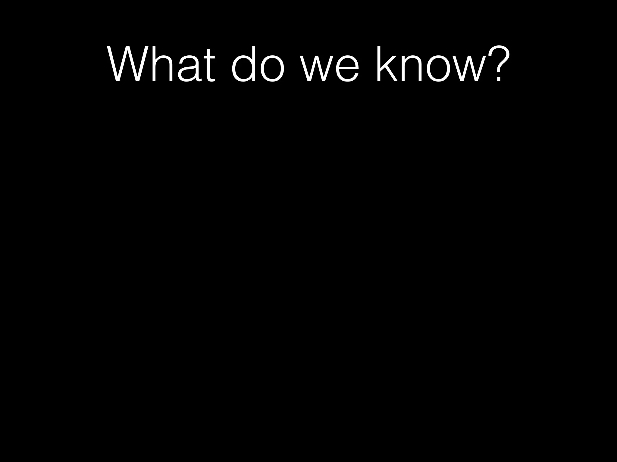 What do we know?
 