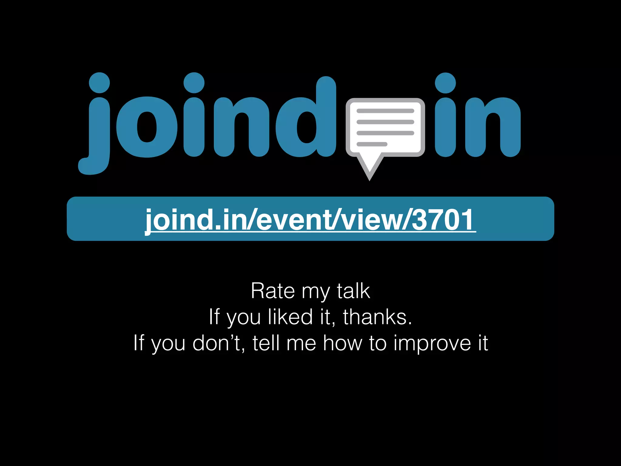 joind.in/event/view/3701
Rate my talk
If you liked it, thanks.
If you don’t, tell me how to improve it
 