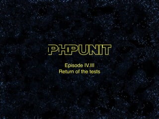 PHPunit
Episode IV.III!
Return of the tests
 