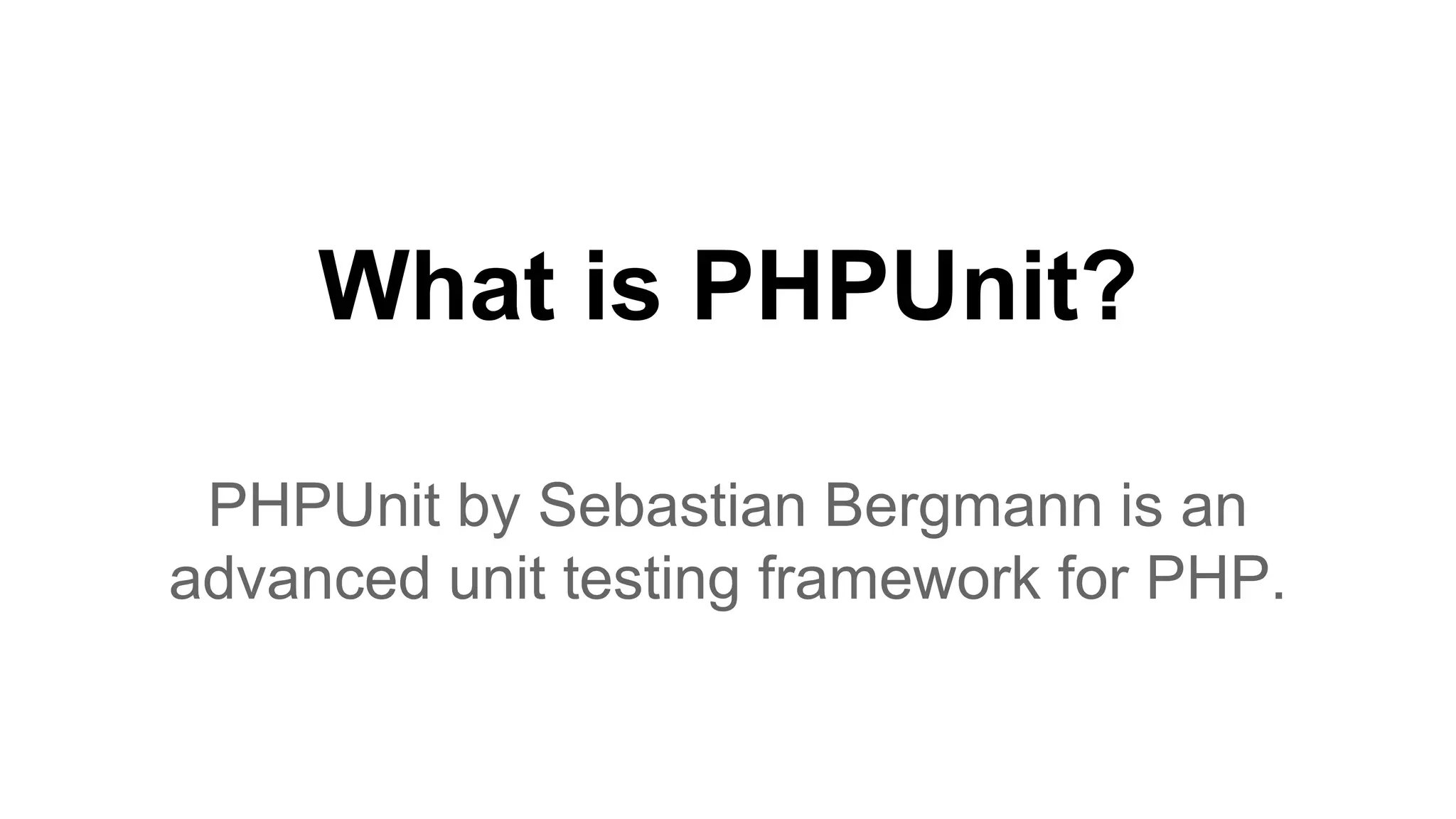 What is PHPUnit? PHPUnit by Sebastian Bergmann is an advanced unit testing framework for PHP. 