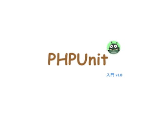 PHPUnit
      入門 v1.0
 