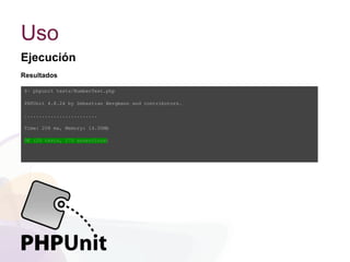 Uso
Ejecución
$~ phpunit tests/NumberTest.php
PHPUnit 4.8.24 by Sebastian Bergmann and contributors.
.........................
Time: 208 ms, Memory: 14.00Mb
OK (25 tests, 175 assertions)
Resultados
 