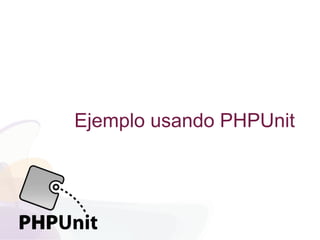 Ejemplo usando PHPUnit
 