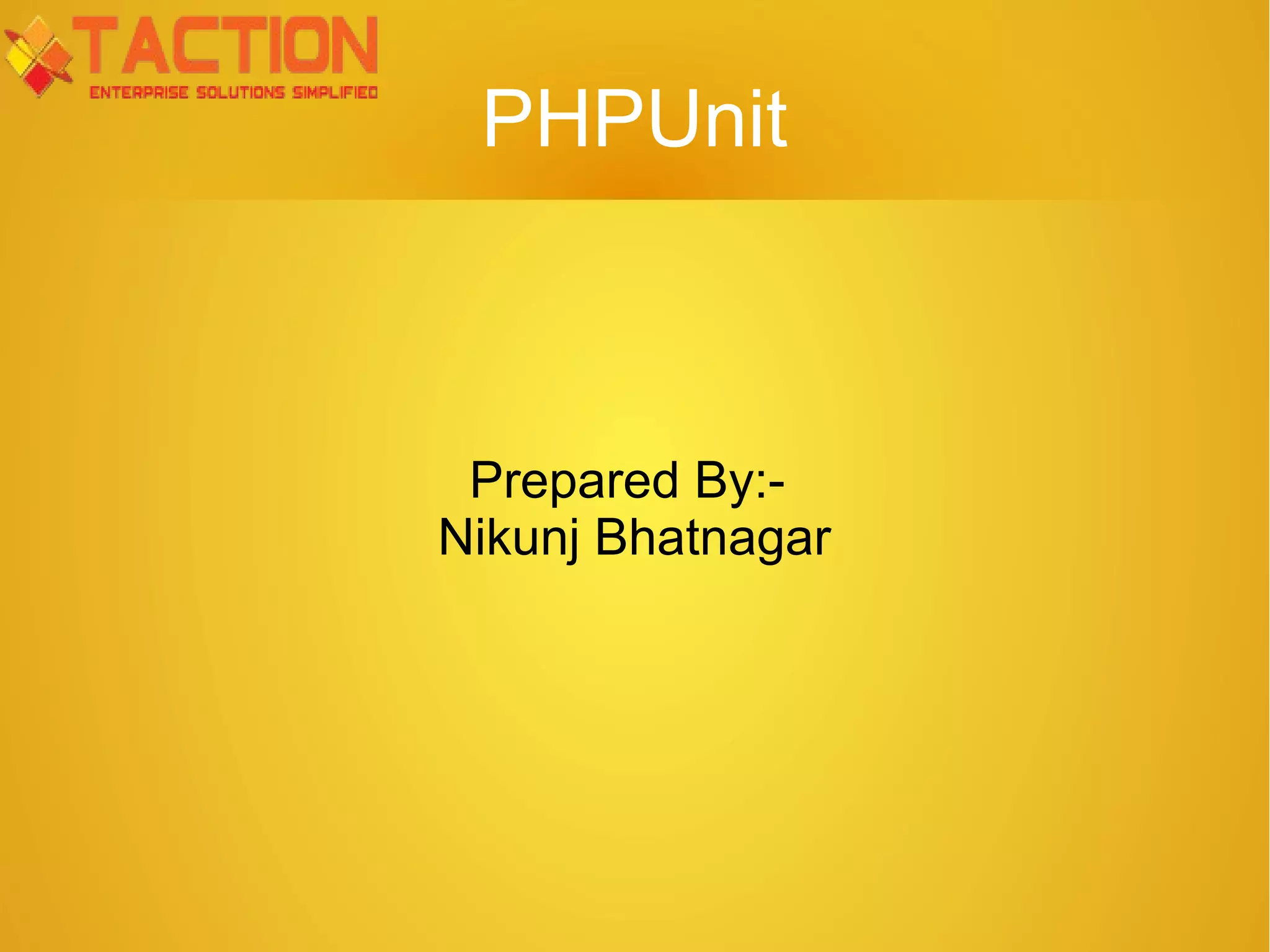 PHPUnit Prepared By:- Nikunj Bhatnagar 