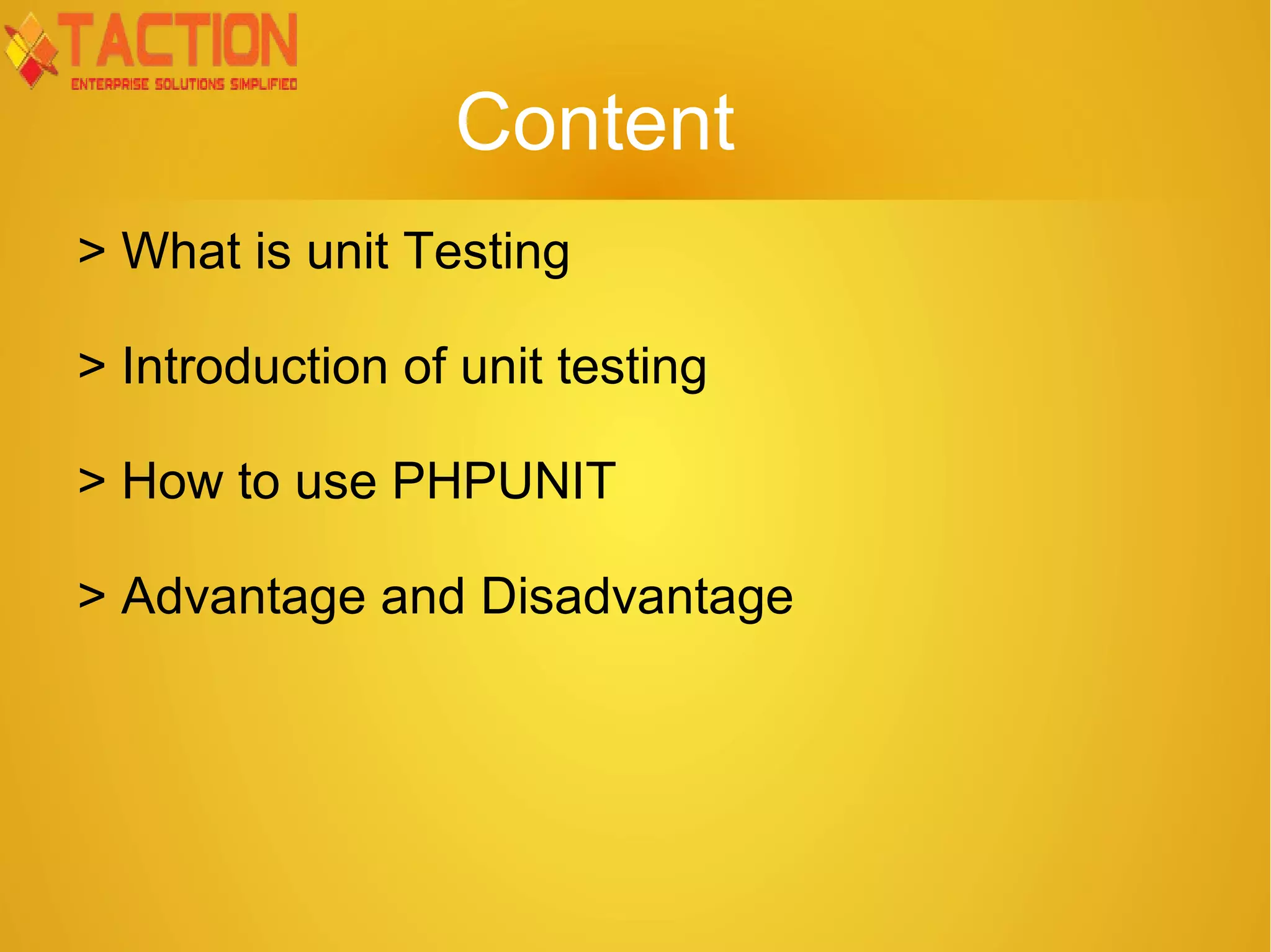 Content > What is unit Testing > Introduction of unit testing > How to use PHPUNIT > Advantage and Disadvantage 