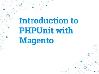 Introduction to
PHPUnit with
Magento
 