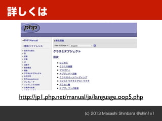 詳しくは
(c) 2013 Masashi Shinbara @shin1x1
http://jp1.php.net/manual/ja/language.oop5.php
 