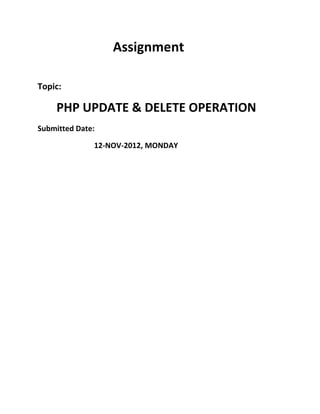 Assignment

Topic:

    PHP UPDATE & DELETE OPERATION
Submitted Date:

              12-NOV-2012, MONDAY
 