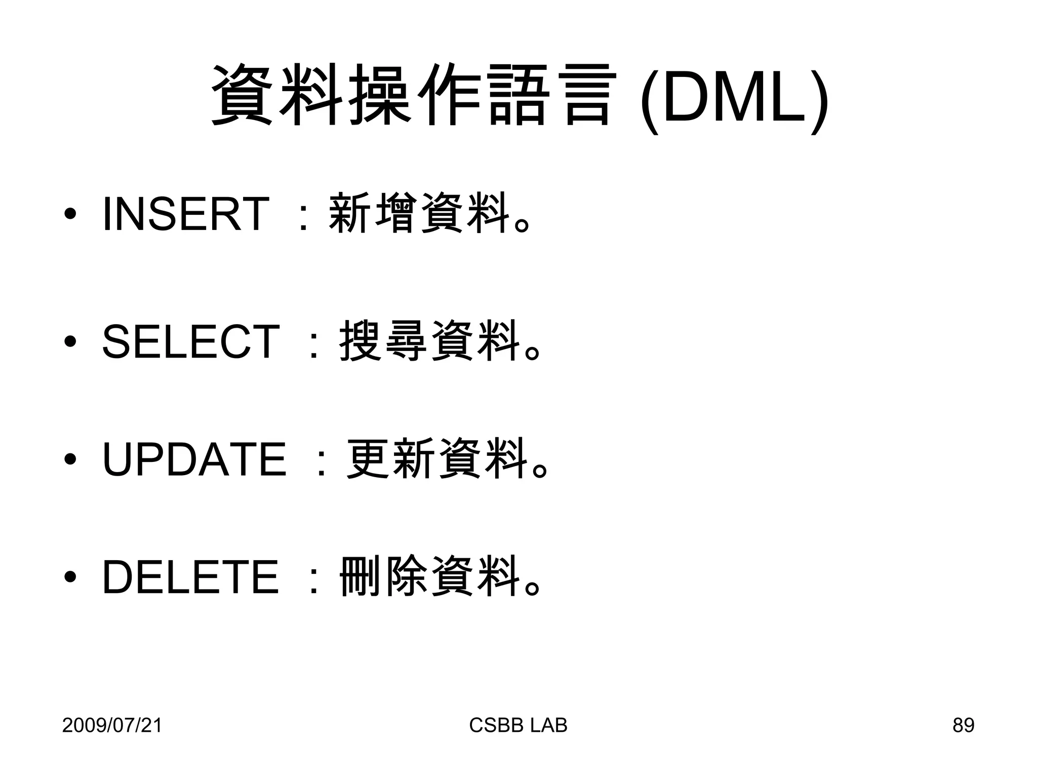 資料操作語言 (DML) INSERT ：新增資料。  SELECT ：搜尋資料。 UPDATE ：更新資料。 DELETE ：刪除資料。 