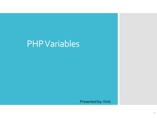PHPVariables
1
Presented by:Vinit
 