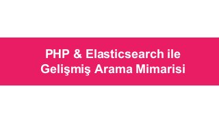 PHP & Elasticsearch ile
Gelişmiş Arama Mimarisi
 