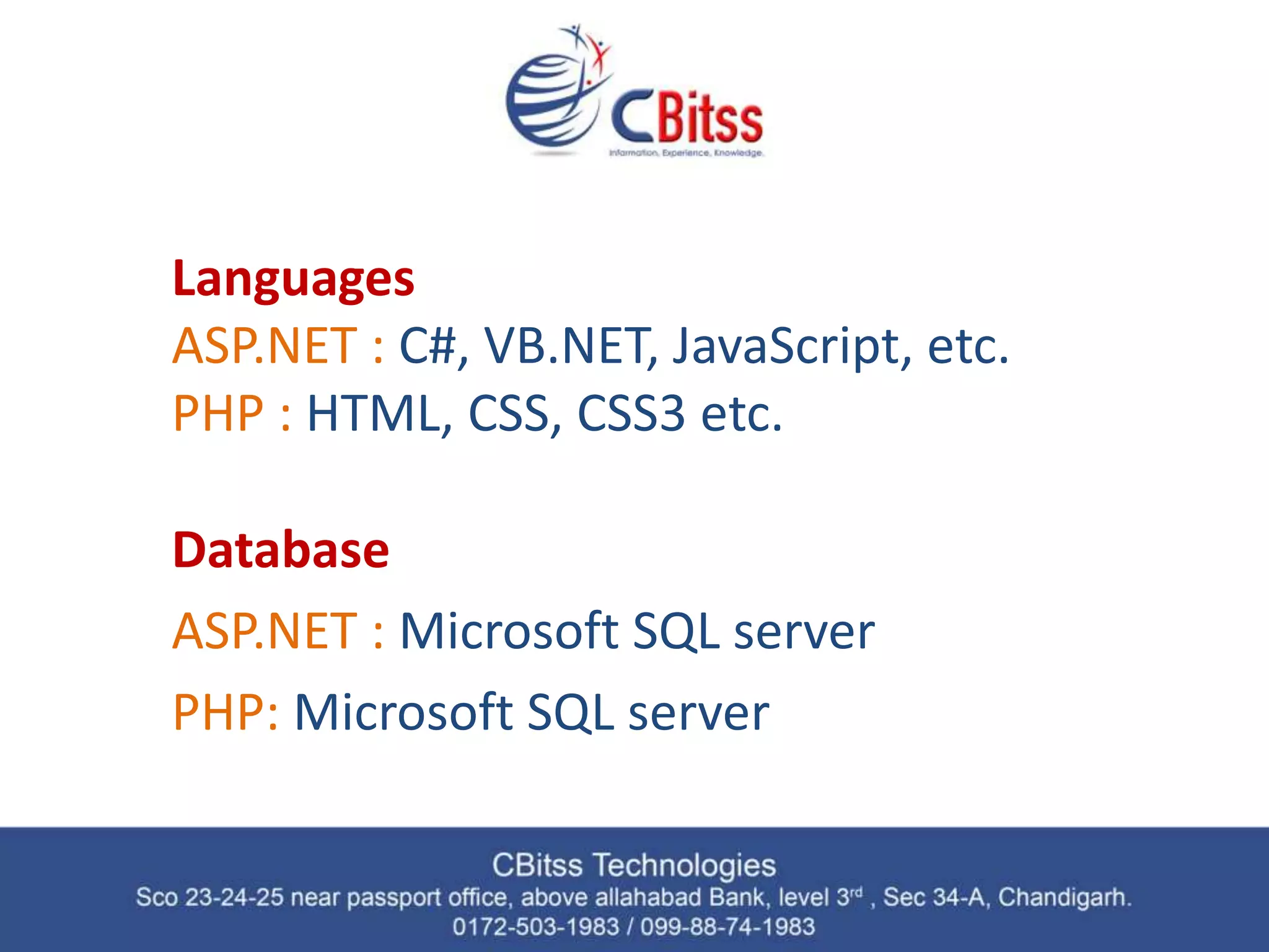 Languages ASP.NET : C#, VB.NET, JavaScript, etc. PHP : HTML, CSS, CSS3 etc. Database ASP.NET : Microsoft SQL server PHP: Microsoft SQL server 