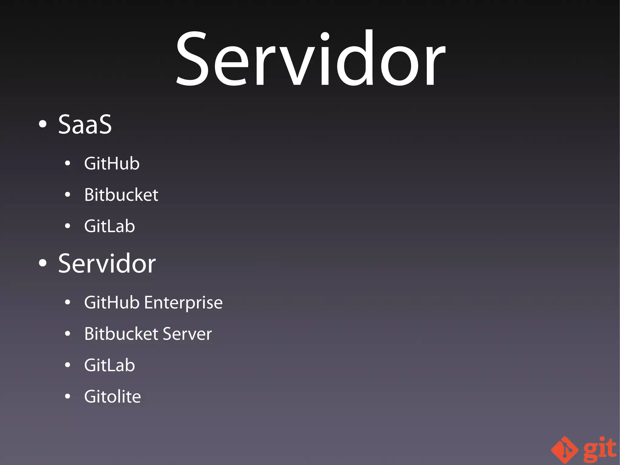 ● SaaS
● GitHub
● Bitbucket
● GitLab
● Servidor
● GitHub Enterprise
● Bitbucket Server
● GitLab
● Gitolite
Servidor
 