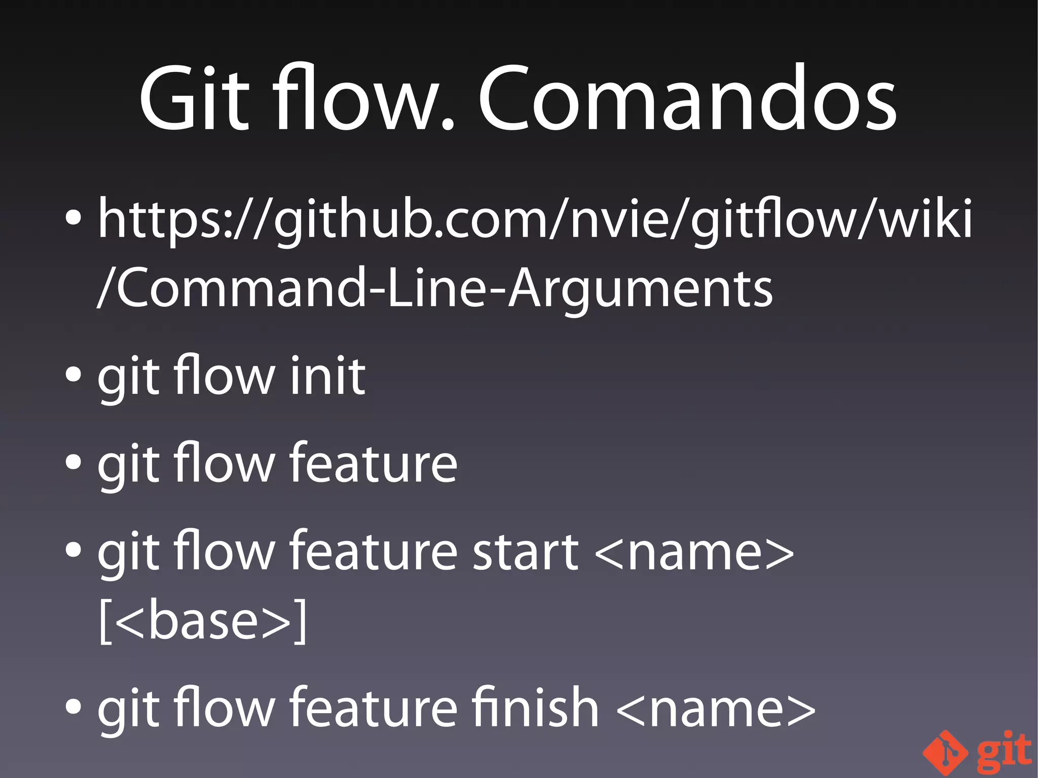 ● https://github.com/nvie/gitflow/wiki
/Command-Line-Arguments
● git flow init
● git flow feature
● git flow feature start <name>
[<base>]
● git flow feature finish <name>
Git flow. Comandos
 