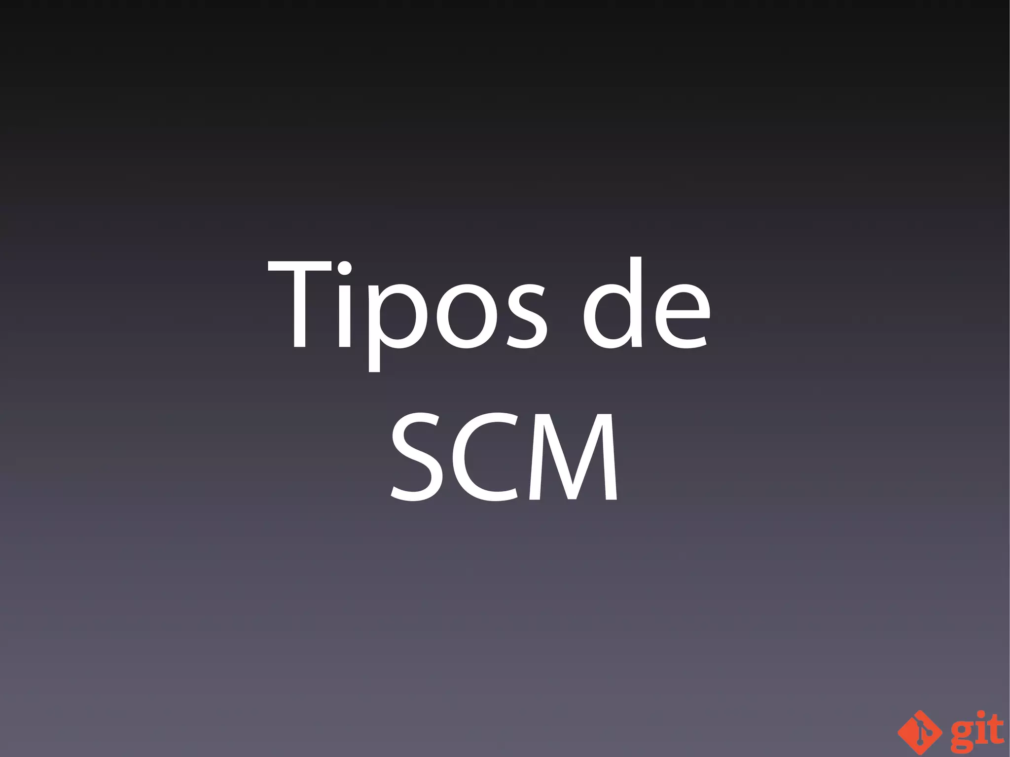 Tipos de
SCM
 